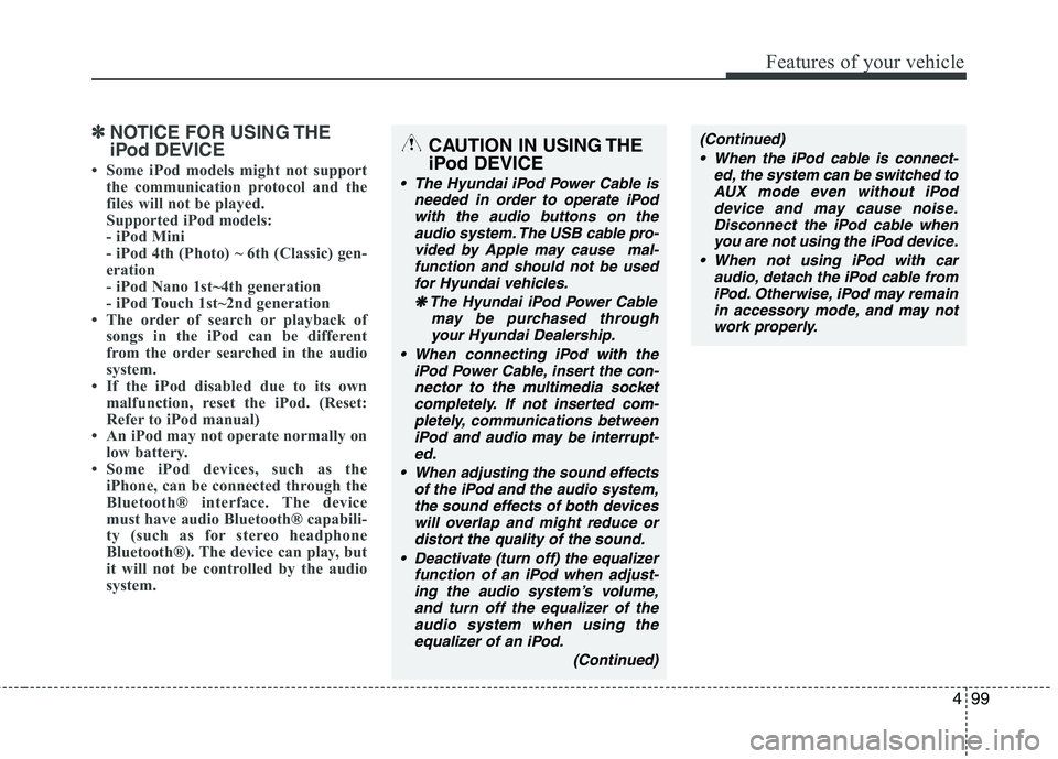 HYUNDAI I10 2011  Owners Manual 499
Features of your vehicle
✽✽NOTICE FOR USING THE
iPodDEVICE
 Some iPod models might not support the communication protocol and the 
files will not be played. 
Supported iPod models: 
- iPod Mi