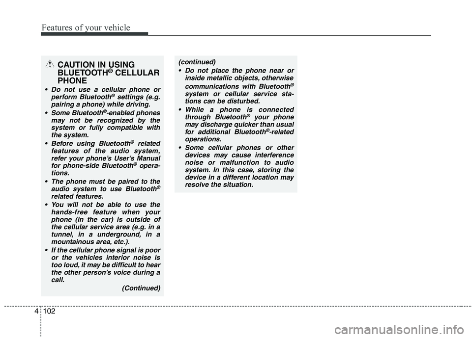 HYUNDAI I10 2011  Owners Manual Features of your vehicle
102
4
CAUTION IN USING 
BLUETOOTH ®
CELLULAR
PHONE
 Do not use a cellular phone or perform Bluetooth®settings (e.g.
pairing a phone) while driving.
 Some Bluetooth
®-enable