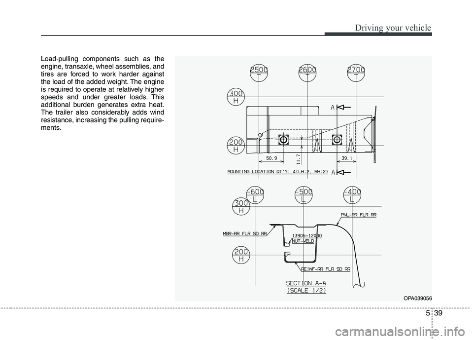 HYUNDAI I10 2011  Owners Manual 539
Driving your vehicle
Load-pulling components such as the 
engine, transaxle, wheel assemblies, and
tires are forced to work harder against
the load of the added weight. The engine
is required to o