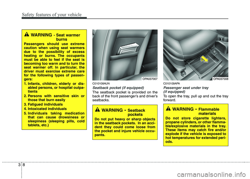 HYUNDAI I10 2011  Owners Manual Safety features of your vehicle
8
3
C010108AUN
Seatback pocket (if equipped)
The seatback pocket is provided on the 
back of the front passenger’s and driver’s
seatbacks. C010109APA
Passenger seat