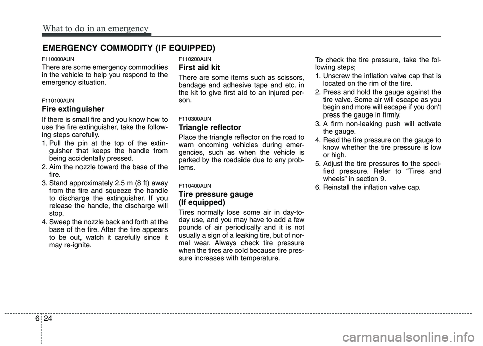 HYUNDAI I10 2011  Owners Manual What to do in an emergency
24
6
EMERGENCY COMMODITY (IF EQUIPPED) 
F110000AUN There are some emergency commodities 
in the vehicle to help you respond to theemergency situation. 
F110100AUN 
Fire exti