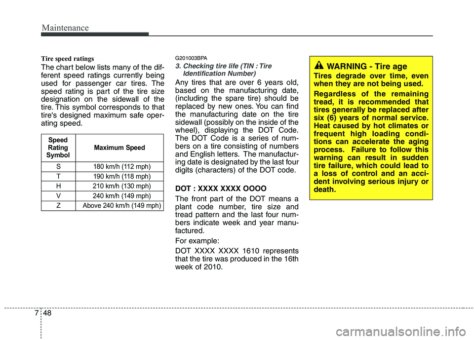 HYUNDAI I10 2011  Owners Manual Maintenance
48
7
Tire speed ratings   
The chart below lists many of the dif- 
ferent speed ratings currently being
used for passenger car tires. The
speed rating is part of the tire size
designation 