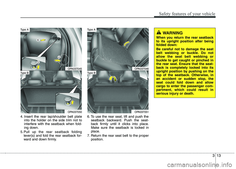 HYUNDAI I10 2011 Owners Manual 313
Safety features of your vehicle
4. Insert the rear lap/shoulder belt plateinto the holder on the side trim not to
interfere with the seatback when fold-
ing down.
5. Pull up the rear seatback fol HYUNDAI I10 2011 Owners Manual 313
Safety features of your vehicle
4. Insert the rear lap/shoulder belt plateinto the holder on the side trim not to
interfere with the seatback when fold-
ing down.
5. Pull up the rear seatback fol