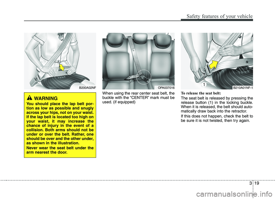 HYUNDAI I10 2011  Owners Manual 319
Safety features of your vehicle
When using the rear center seat belt, the 
buckle with the “CENTER” mark must be
used. (if equipped)To release the seat belt: 
The seat belt is released by pres