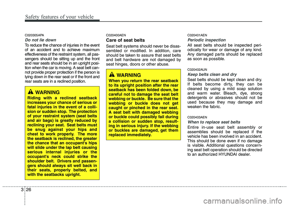 HYUNDAI I10 2011 Owners Manual Safety features of your vehicle
26
3
C020305APA
Do not lie down
To reduce the chance of injuries in the event
of an accident and to achieve maximum
effectiveness of the restraint system, all pas-seng HYUNDAI I10 2011 Owners Manual Safety features of your vehicle
26
3
C020305APA
Do not lie down
To reduce the chance of injuries in the event
of an accident and to achieve maximum
effectiveness of the restraint system, all pas-seng