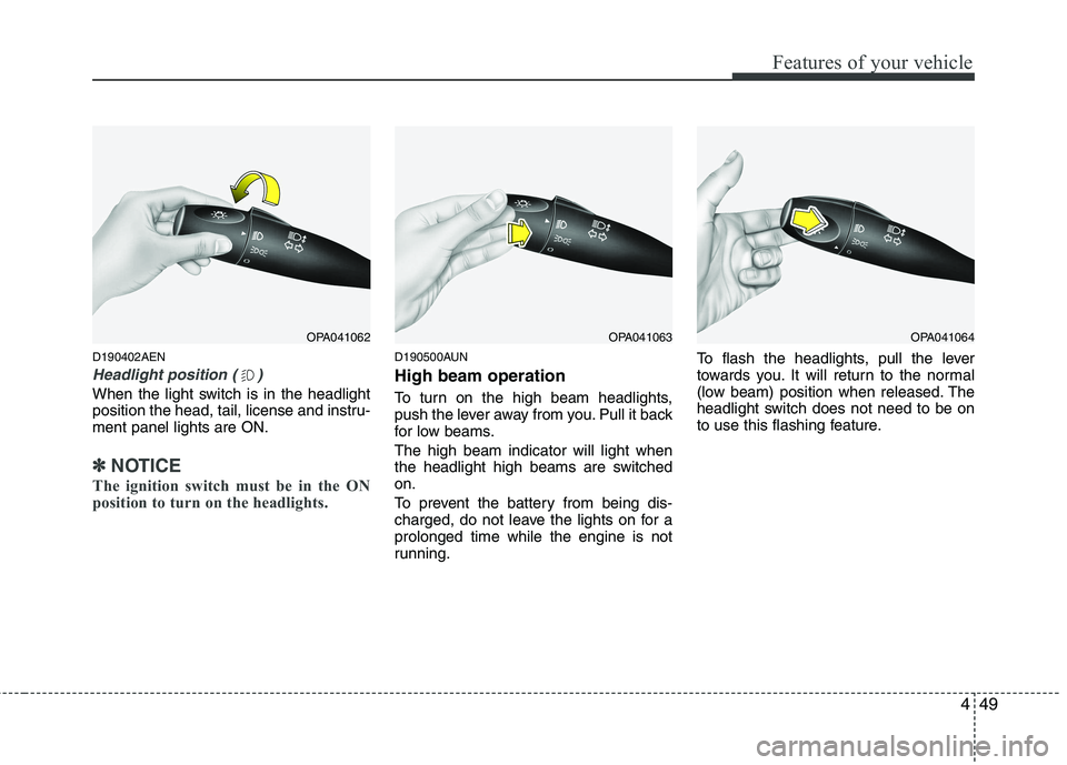 HYUNDAI I10 2009  Owners Manual 449
Features of your vehicle
D190402AEN
Headlight position ( )
When the light switch is in the headlight 
position the head, tail, license and instru-ment panel lights are ON.
✽✽NOTICE
The ignitio