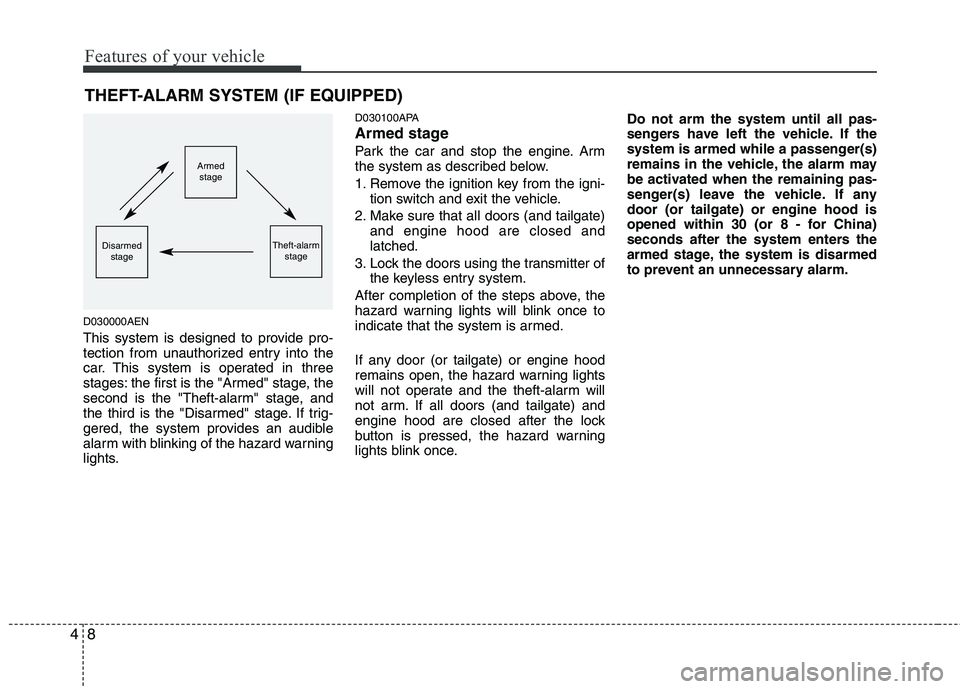 HYUNDAI I10 2009  Owners Manual Features of your vehicle
8
4
THEFT-ALARM SYSTEM (IF EQUIPPED)
D030000AEN 
This system is designed to provide pro- 
tection from unauthorized entry into the
car. This system is operated in three
stages