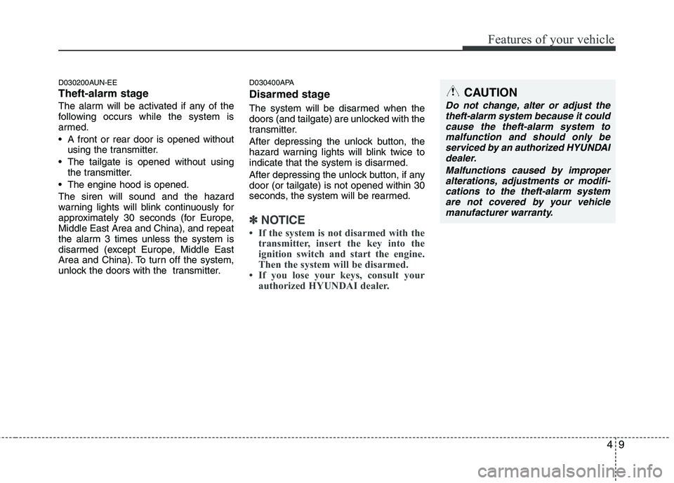 HYUNDAI I10 2009  Owners Manual 49
Features of your vehicle
D030200AUN-EE 
Theft-alarm stage
The alarm will be activated if any of the 
following occurs while the system is
armed. 
 A front or rear door is opened withoutusing the tr
