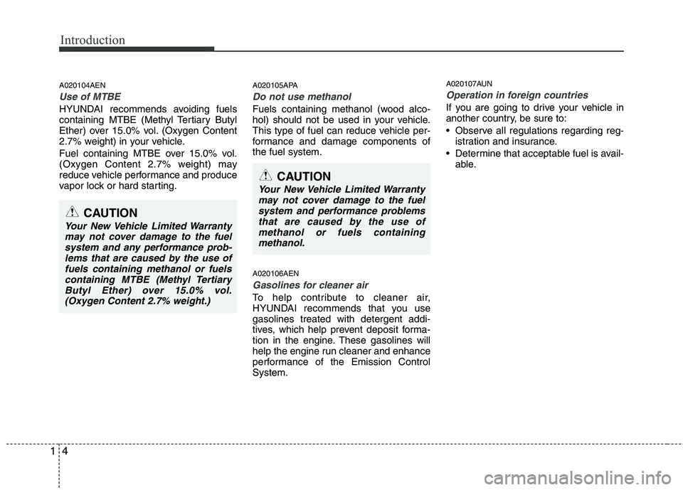 HYUNDAI I10 2008  Owners Manual Introduction
4
1
A020104AEN
Use of MTBE
HYUNDAI recommends avoiding fuels 
containing MTBE (Methyl Tertiary Butyl
Ether) over 15.0% vol. (Oxygen Content
2.7% weight) in your vehicle. 
Fuel containing 