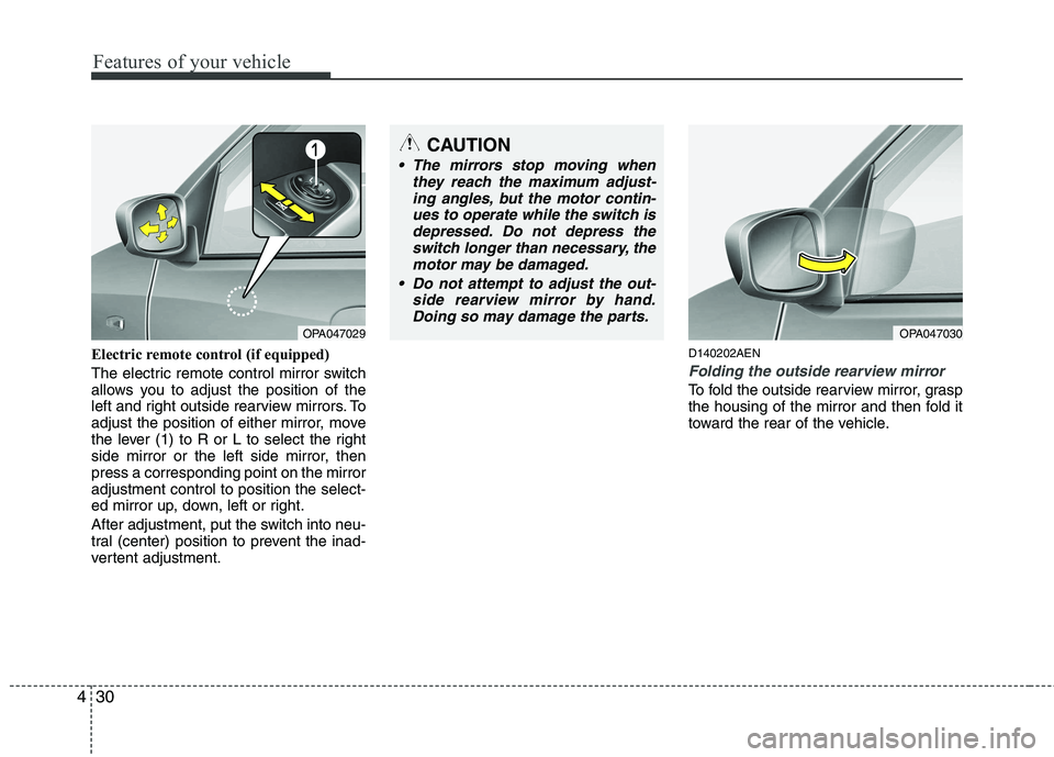 HYUNDAI I10 2008  Owners Manual Features of your vehicle
30
4
Electric remote control (if equipped) 
The electric remote control mirror switch 
allows you to adjust the position of the
left and right outside rearview mirrors. To
adj