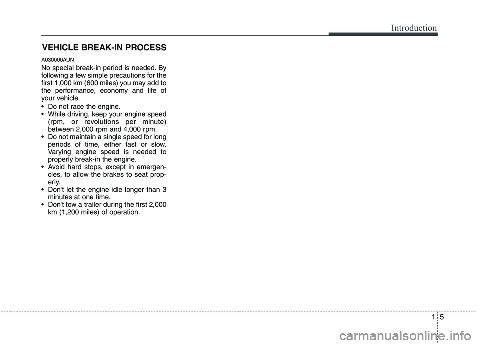HYUNDAI I10 2008  Owners Manual 15
Introduction
VEHICLE BREAK-IN PROCESS
A030000AUN 
No special break-in period is needed. By 
following a few simple precautions for the
first 1,000 km (600 miles) you may add to
the performance, eco