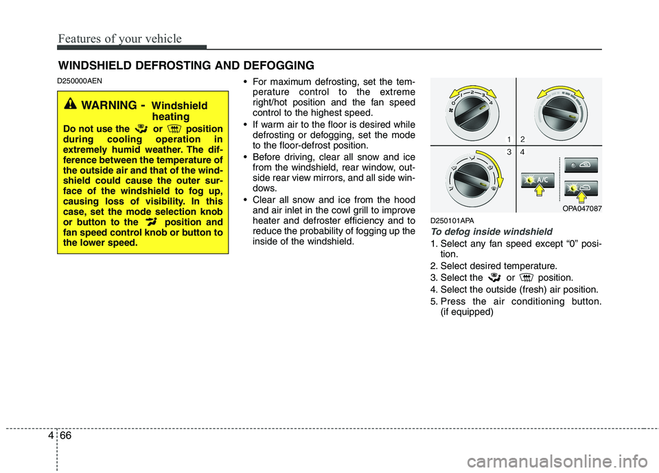 HYUNDAI I10 2008  Owners Manual Features of your vehicle
66
4
D250000AEN
 For maximum defrosting, set the tem-
perature control to the extreme 
right/hot position and the fan speedcontrol to the highest speed.
 If warm air to the fl