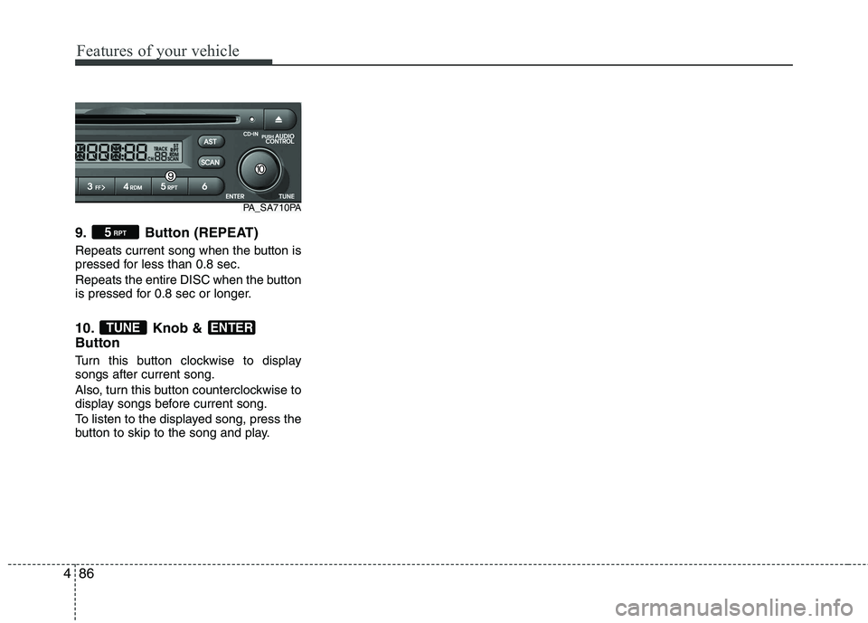 HYUNDAI I10 2008  Owners Manual Features of your vehicle
86
4
9. Button (REPEAT) 
Repeats current song when the button is 
pressed for less than 0.8 sec. 
Repeats the entire DISC when the button 
is pressed for 0.8 sec or longer. 
1