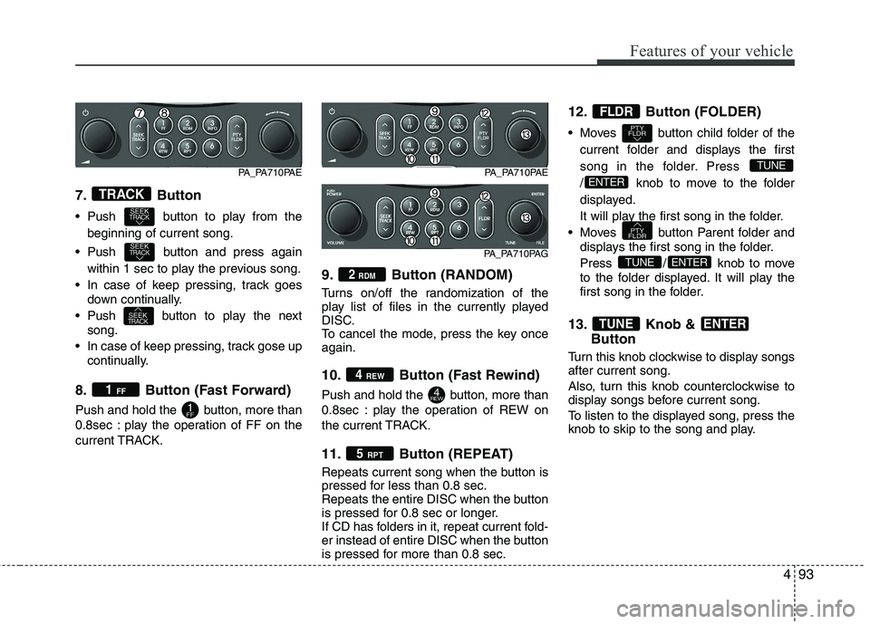 HYUNDAI I10 2008  Owners Manual 493
Features of your vehicle
7. Button 
 Push  button to play from thebeginning of current song.
 Push  button and press again within 1 sec to play the previous song.
 In case of keep pressing, track 