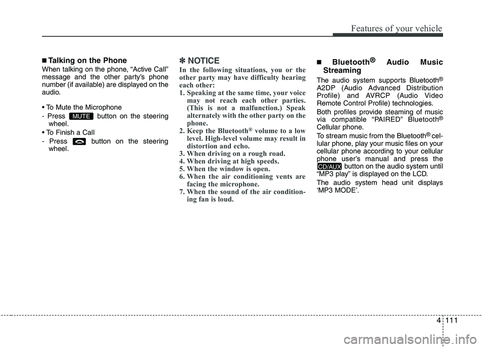HYUNDAI I10 2008  Owners Manual 4111
Features of your vehicle
■Talking on the Phone
When talking on the phone, “Active Call” 
message and the other party’s phone
number (if available) are displayed on the
audio. 
 
- Press  
