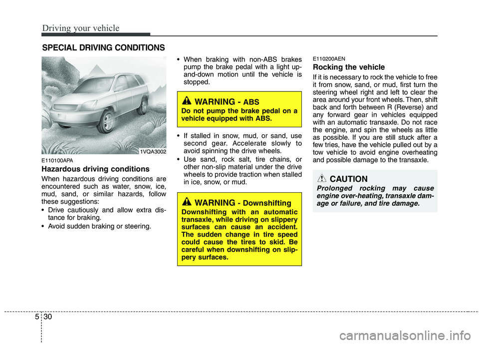 HYUNDAI I10 2008  Owners Manual Driving your vehicle
30
5
E110100APA 
Hazardous driving conditions   
When hazardous driving conditions are 
encountered such as water, snow, ice,
mud, sand, or similar hazards, followthese suggestion