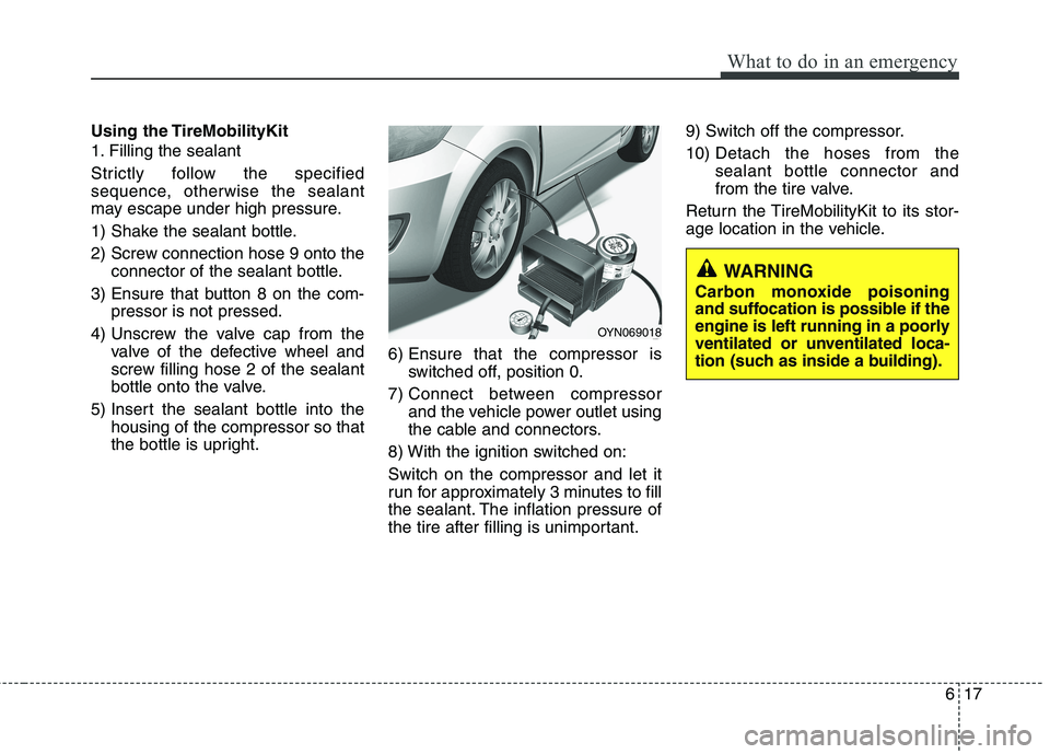 HYUNDAI I10 2008  Owners Manual 617
What to do in an emergency
Using the TireMobilityKit 
1. Filling the sealant 
Strictly follow the specified 
sequence, otherwise the sealant
may escape under high pressure. 
1) Shake the sealant b