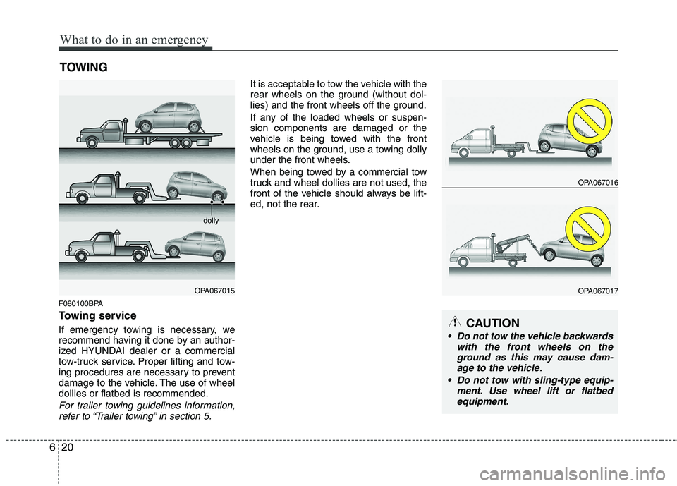 HYUNDAI I10 2008  Owners Manual What to do in an emergency
20
6
TOWING
F080100BPA 
Towing service 
If emergency towing is necessary, we 
recommend having it done by an author-
ized HYUNDAI dealer or a commercial
tow-truck service. P