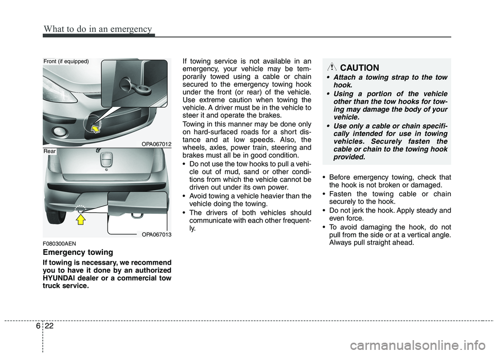 HYUNDAI I10 2008  Owners Manual What to do in an emergency
22
6
F080300AEN 
Emergency towing 
If towing is necessary, we recommend 
you to have it done by an authorized
HYUNDAI dealer or a commercial tow
truck service. If towing ser
