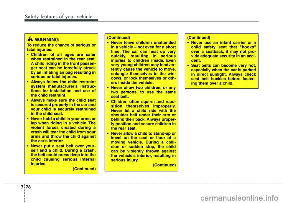 HYUNDAI I10 2008  Owners Manual Safety features of your vehicle
28
3
WARNING
To reduce the chance of serious or fatal injuries: 
 Children of all ages are safer when restrained in the rear seat. 
A child riding in the front passen-
