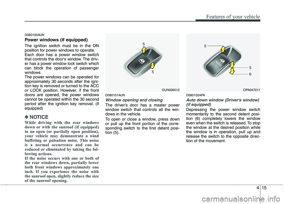 HYUNDAI I10 2008  Owners Manual 415
Features of your vehicle
D080100AUN 
Power windows (if equipped) 
The ignition switch must be in the ON 
position for power windows to operate.
Each door has a power window switch
that controls th