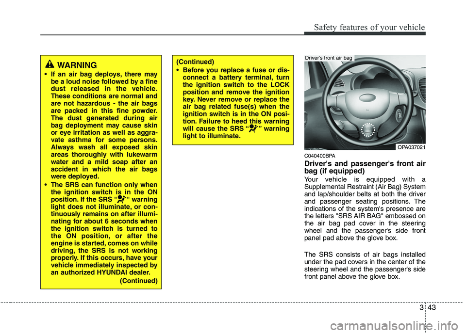 HYUNDAI I10 2007 Owners Manual 343
Safety features of your vehicle
C040400BPA
Drivers and passengers front air
bag (if equipped)
Your vehicle is equipped with a
Supplemental Restraint (Air Bag) System
and lap/shoulder belts a HYUNDAI I10 2007 Owners Manual 343
Safety features of your vehicle
C040400BPA
Drivers and passengers front air
bag (if equipped)
Your vehicle is equipped with a
Supplemental Restraint (Air Bag) System
and lap/shoulder belts a