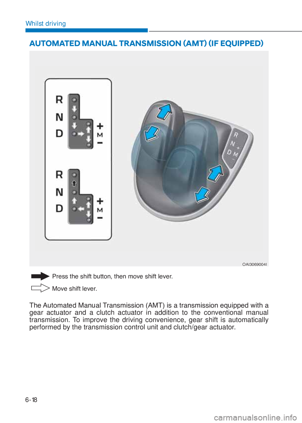 HYUNDAI I10 2021  Owners Manual 6-18
Whilst driving
AUTOMATED MANUAL TRANSMISSION ãAMTä ãIF EQUIPPEDä
�3�U�H�V�V��W�K�H��V�K�L�I�W��E�X�W�W�R�Q���W�K�H�Q��P�R�Y�H��V�K�L�I�W��O�H�Y�H�U�
�0�R�Y�H��V�K�L�I�W��O�H�Y�