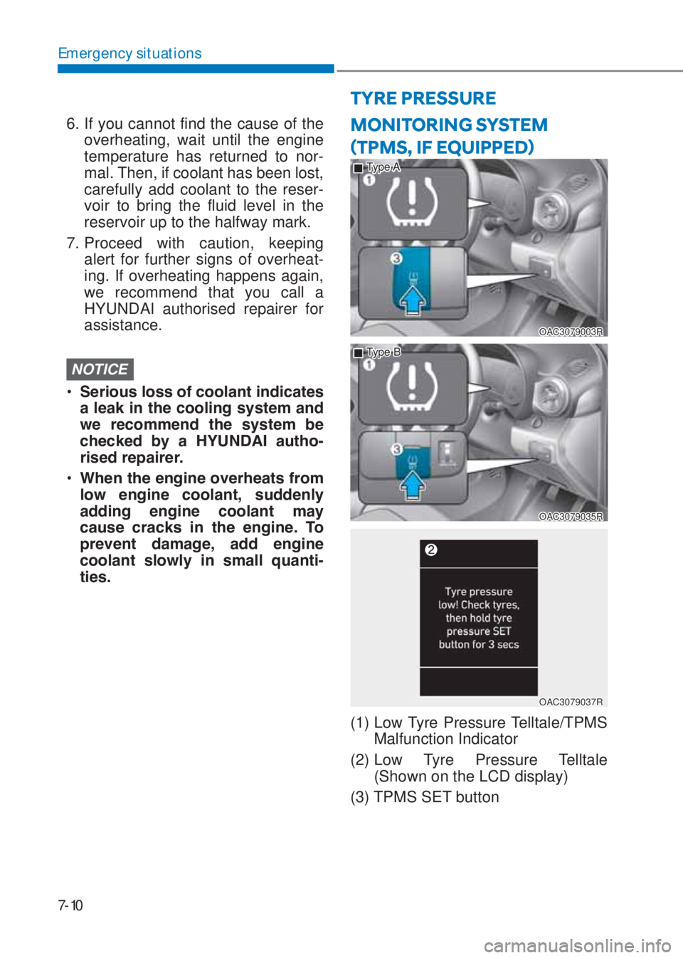 HYUNDAI I10 2021  Owners Manual 7-10
Emergency situations
TYRE PRESSURE 
6. If you cannot find the cause of the 
overheating, wait until the engine 
temperature has returned to nor-
mal. Then, if coolant has been lost, 
carefully ad