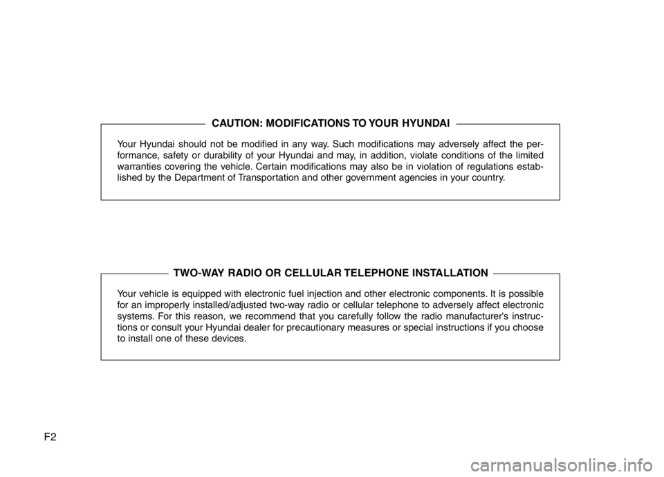 HYUNDAI I10 2013  Owners Manual F2
Your Hyundai should not be modified in any way. Such modifications may adversely affect the per-
formance, safety or durability of your Hyundai and may, in addition, violate conditions of the limit