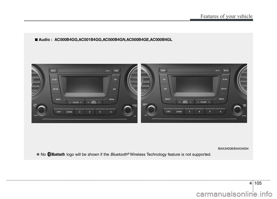 HYUNDAI I10 2013  Owners Manual 4105
Features of your vehicle
■ Audio : AC000B4GG,AC001B4GG,AC000B4GN,AC000B4GE,AC000B4GL
BAA34008/BAA34004
❋ No  logo will be shown if the Bluetooth®Wireless Technology feature is not supported.