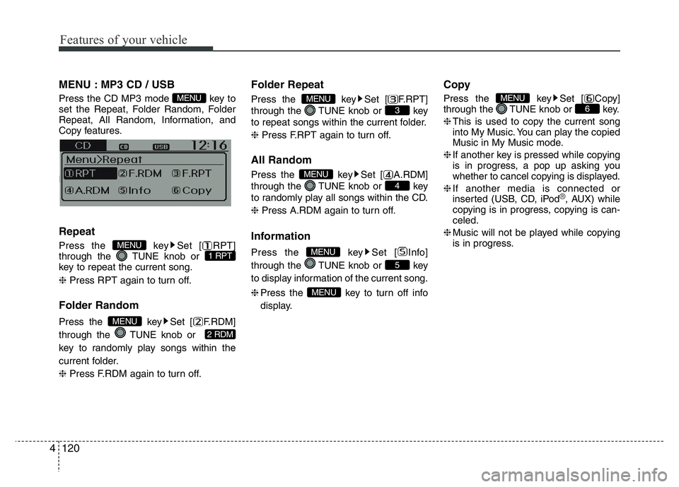 HYUNDAI I10 2013  Owners Manual Features of your vehicle
120 4
MENU : MP3 CD / USB
Press the CD MP3 mode  key to
set the Repeat, Folder Random, Folder
Repeat, All Random, Information, and
Copy features.
Information, and Copy feature