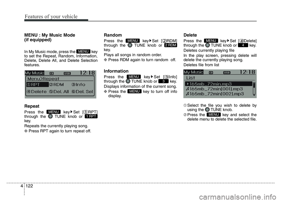 HYUNDAI I10 2013  Owners Manual Features of your vehicle
122 4
MENU : My Music Mode
(if equipped)
In My Music mode, press the  key
to set the Repeat, Random, Information,
Delete, Delete All, and Delete Selection
features.
Repeat
Pre