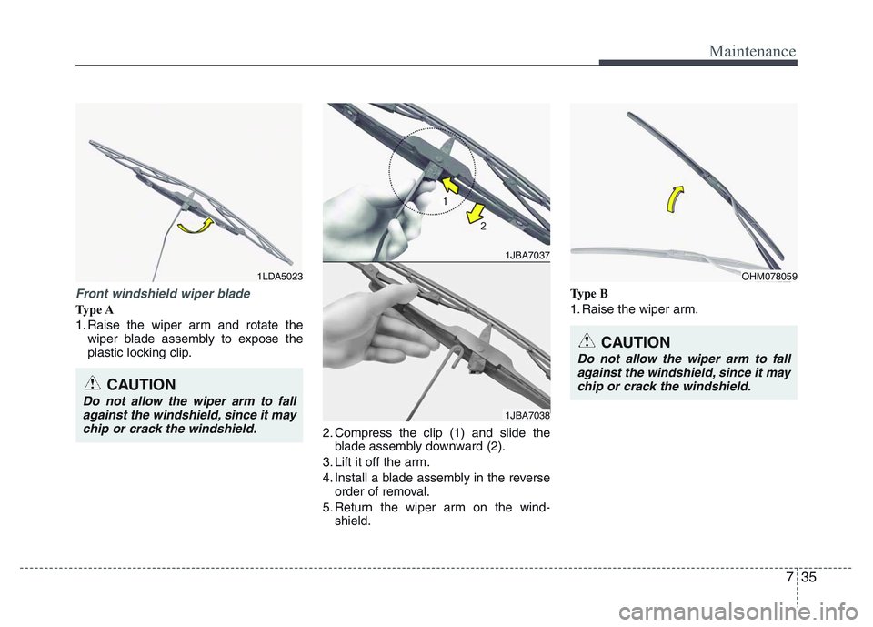 HYUNDAI I10 2013  Owners Manual 735
Maintenance
Front windshield wiper blade
Ty p e  A
1. Raise the wiper arm and rotate the
wiper blade assembly to expose the
plastic locking clip.
2. Compress the clip (1) and slide the
blade assem
