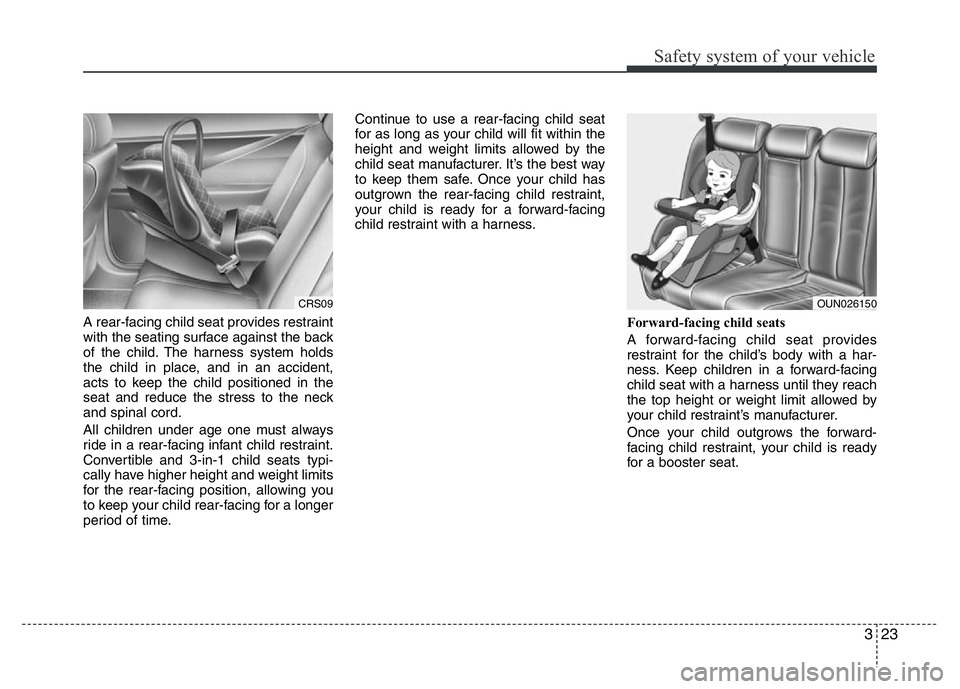 HYUNDAI I10 2013  Owners Manual 323
Safety system of your vehicle
A rear-facing child seat provides restraint
with the seating surface against the back
of the child. The harness system holds
the child in place, and in an accident,
a