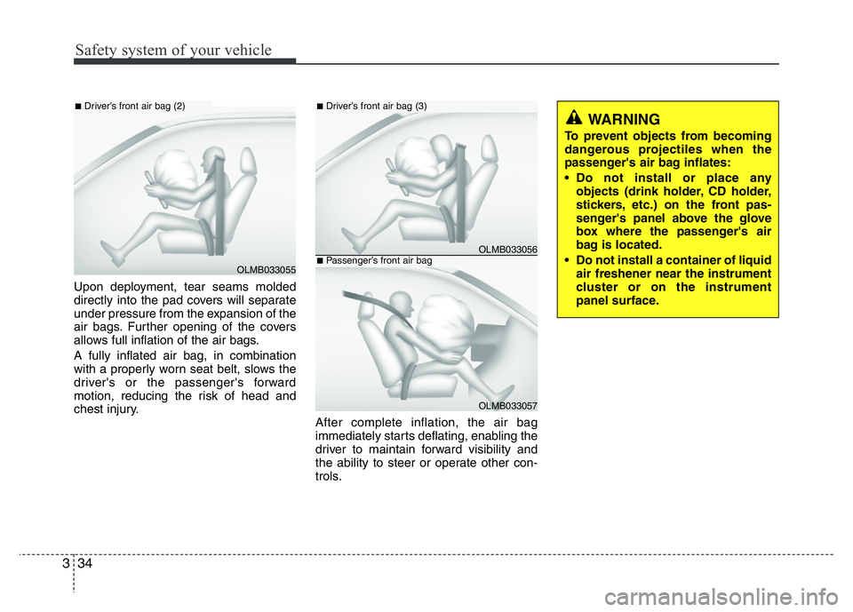 HYUNDAI I10 2013 Owners Manual Safety system of your vehicle
34 3
Upon deployment, tear seams molded
directly into the pad covers will separate
under pressure from the expansion of the
air bags. Further opening of the covers
allows HYUNDAI I10 2013 Owners Manual Safety system of your vehicle
34 3
Upon deployment, tear seams molded
directly into the pad covers will separate
under pressure from the expansion of the
air bags. Further opening of the covers
allows