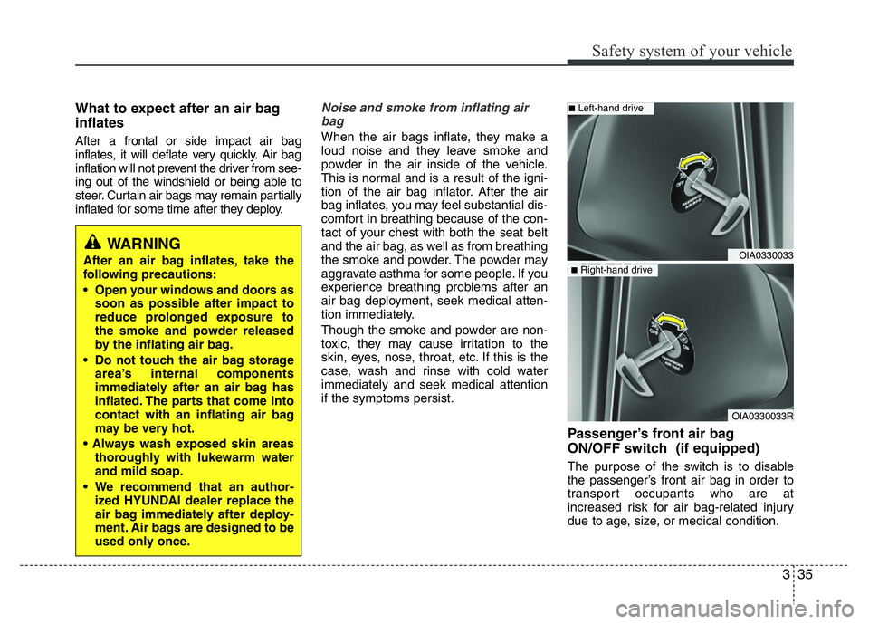 HYUNDAI I10 2013 Owners Manual 335
Safety system of your vehicle
What to expect after an air bag
inflates
After a frontal or side impact air bag
inflates, it will deflate very quickly. Air bag
inflation will not prevent the driver HYUNDAI I10 2013 Owners Manual 335
Safety system of your vehicle
What to expect after an air bag
inflates
After a frontal or side impact air bag
inflates, it will deflate very quickly. Air bag
inflation will not prevent the driver