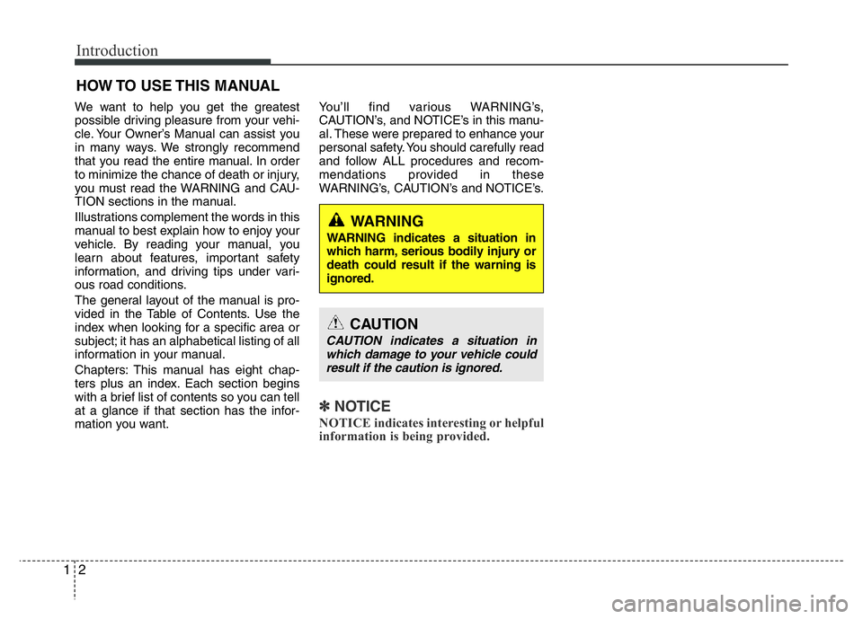 HYUNDAI I10 2013  Owners Manual Introduction
2 1
We want to help you get the greatest
possible driving pleasure from your vehi-
cle. Your Owner’s Manual can assist you
in many ways. We strongly recommend
that you read the entire m