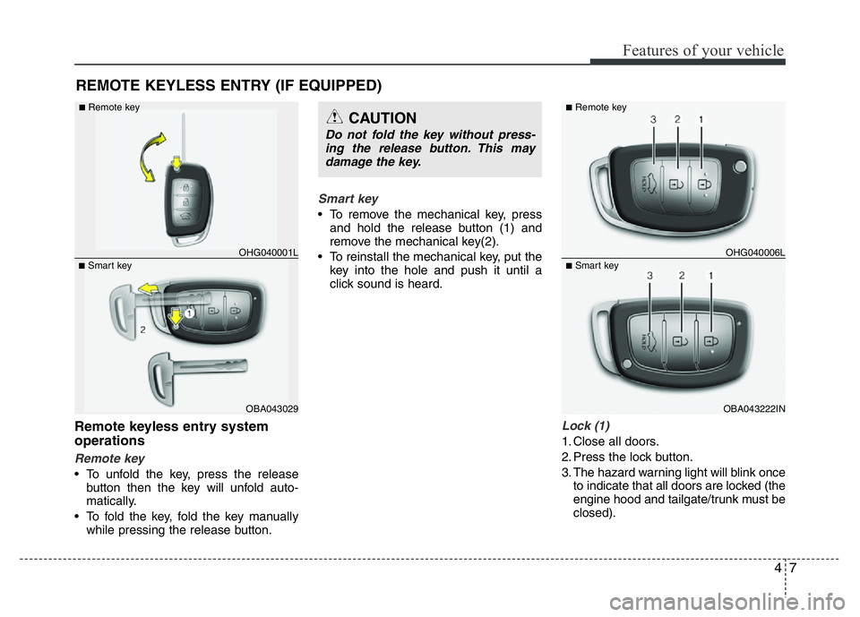 HYUNDAI I10 2013  Owners Manual 47
Features of your vehicle
Remote keyless entry system
operations
Remote key
• To unfold the key, press the release
button then the key will unfold auto-
matically.
• To fold the key, fold the ke