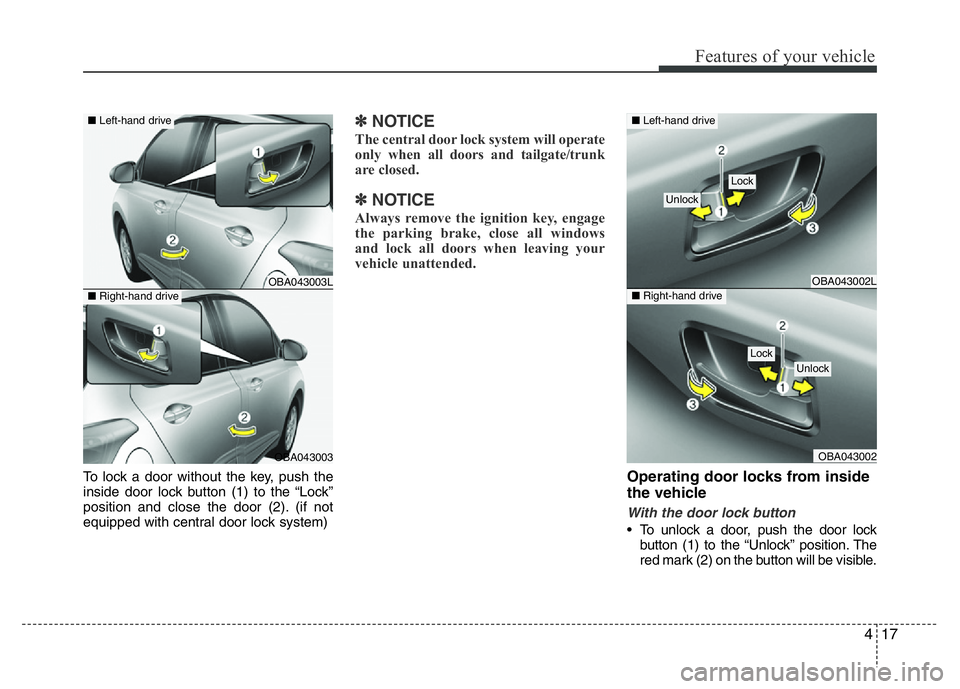 HYUNDAI I10 2013  Owners Manual 417
Features of your vehicle
To lock a door without the key, push the
inside door lock button (1) to the “Lock”
position and close the door (2). (if not
equipped with central door lock system)
✽