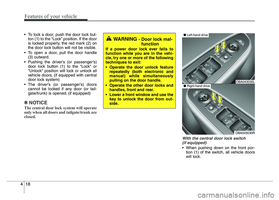 HYUNDAI I10 2013  Owners Manual Features of your vehicle
18 4
• To lock a door, push the door lock but-
ton (1) to the “Lock” position. If the door
is locked properly, the red mark (2) on
the door lock button will not be visib