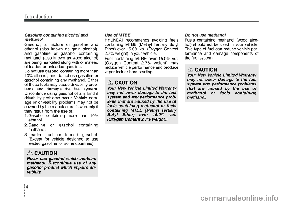 HYUNDAI I10 2013 Owners Manual Introduction
4 1
Gasoline containing alcohol and
methanol
Gasohol, a mixture of gasoline and
ethanol (also known as grain alcohol),
and gasoline or gasohol containing
methanol (also known as wood alco HYUNDAI I10 2013 Owners Manual Introduction
4 1
Gasoline containing alcohol and
methanol
Gasohol, a mixture of gasoline and
ethanol (also known as grain alcohol),
and gasoline or gasohol containing
methanol (also known as wood alco