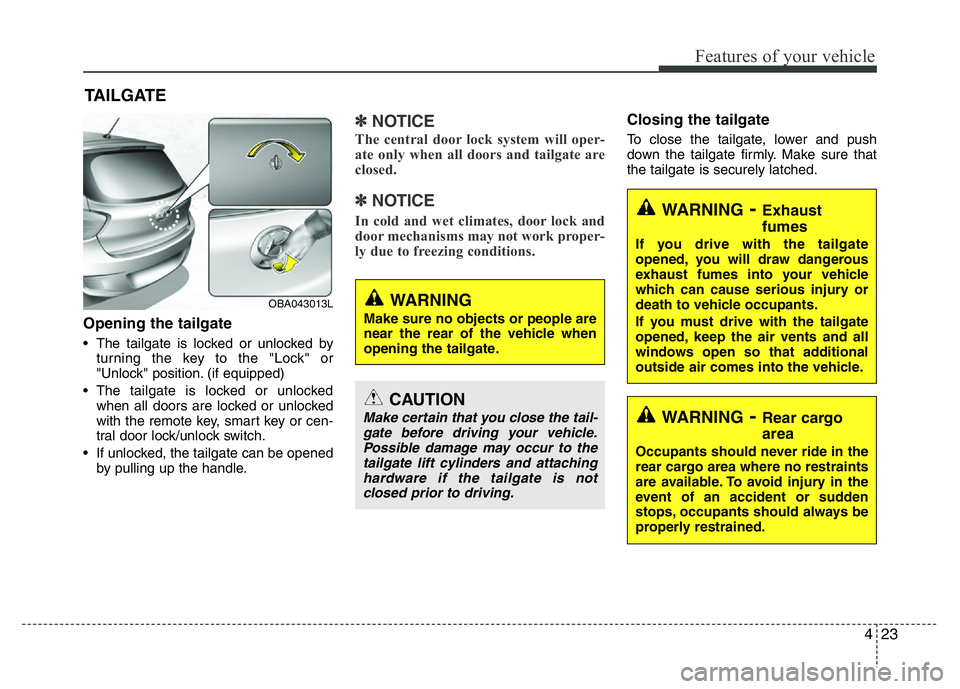 HYUNDAI I10 2013  Owners Manual 423
Features of your vehicle
TAILGATE
Opening the tailgate
• The tailgate is locked or unlocked by
turning the key to the "Lock" or
"Unlock" position. (if equipped)
• The tailgate 