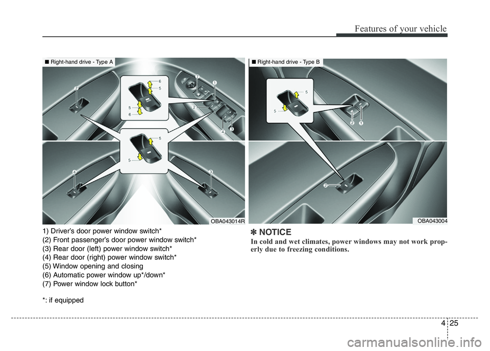 HYUNDAI I10 2013  Owners Manual 425
Features of your vehicle
1) Driver’s door power window switch*
(2) Front passenger’s door power window switch*
(3) Rear door (left) power window switch*
(4) Rear door (right) power window swit