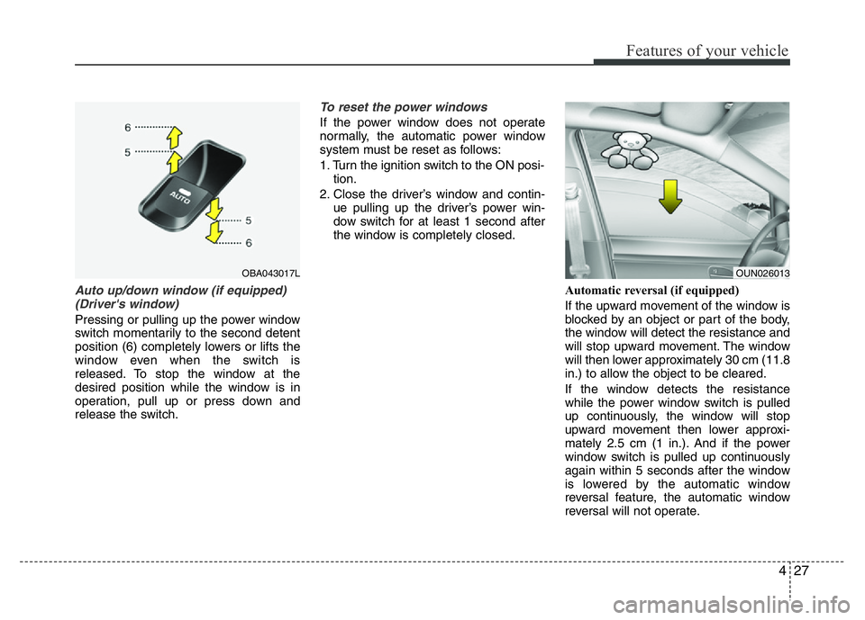 HYUNDAI I10 2013  Owners Manual 427
Features of your vehicle
Auto up/down window (if equipped)
(Driver's window) 
Pressing or pulling up the power window
switch momentarily to the second detent
position (6) completely lowers or 