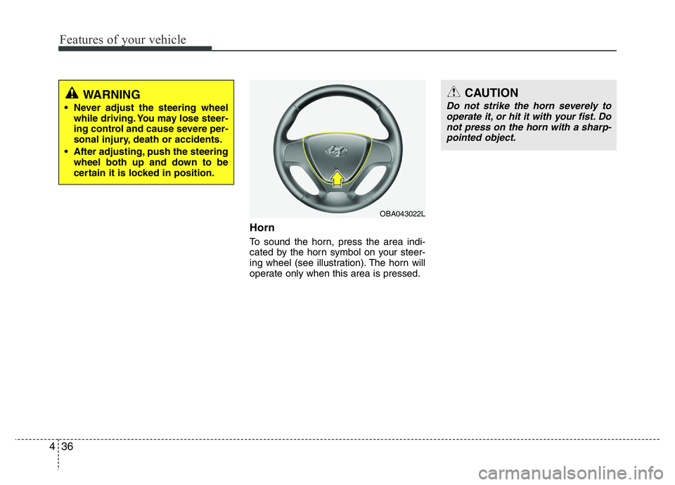 HYUNDAI I10 2013  Owners Manual Features of your vehicle
36 4
Horn
To sound the horn, press the area indi-
cated by the horn symbol on your steer-
ing wheel (see illustration). The horn will
operate only when this area is pressed.
C