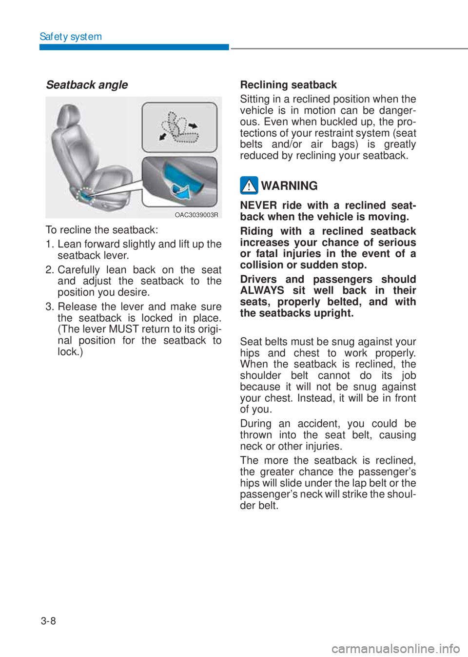 HYUNDAI I10 2020  Owners Manual 3-8
Safety system
Seatback angle
OAC3039003R
To recline the seatback:
1. Lean forward slightly and lift up the 
seatback lever.
2. Carefully lean back on the seat 
and adjust the seatback to the 
posi