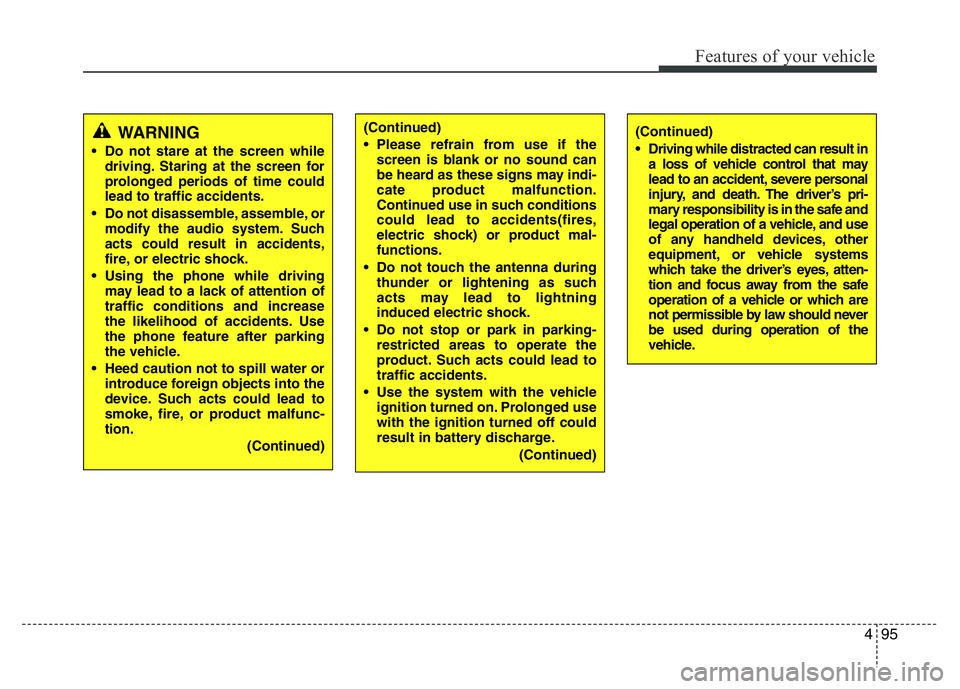 HYUNDAI I10 2015 Owners Manual 495
Features of your vehicle
WARNING
• Do not stare at the screen while
driving. Staring at the screen for
prolonged periods of time could
lead to traffic accidents.
• Do not disassemble, assemble HYUNDAI I10 2015 Owners Manual 495
Features of your vehicle
WARNING
• Do not stare at the screen while
driving. Staring at the screen for
prolonged periods of time could
lead to traffic accidents.
• Do not disassemble, assemble