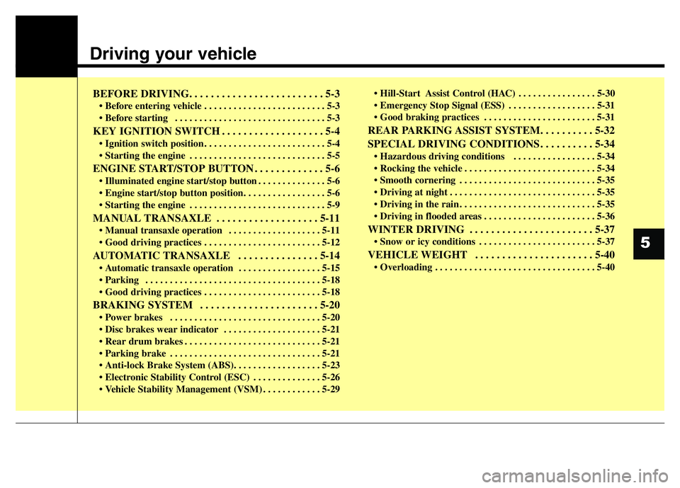 HYUNDAI I10 2015  Owners Manual Driving your vehicle  
BEFORE DRIVING. . . . . . . . . . . . . . . . . . . . . . . . . 5-3
• Before entering vehicle . . . . . . . . . . . . . . . . . . . . . . . . . 5-3
• Before starting  . . . 