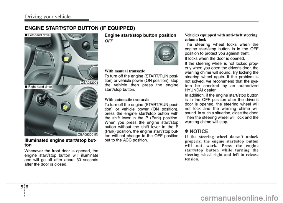 HYUNDAI I10 2015  Owners Manual Driving your vehicle
6 5
Illuminated engine start/stop but-
ton
Whenever the front door is opened, the
engine start/stop button will illuminate
and will go off after about 30 seconds
after the door is