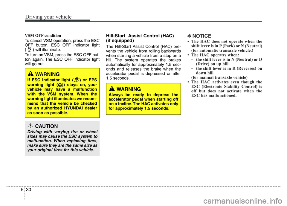 HYUNDAI I10 2015  Owners Manual Driving your vehicle
30 5
VSM OFF condition 
To cancel VSM operation, press the ESC
OFF button. ESC OFF indicator light 
( ) will illuminate.
To turn on VSM, press the ESC OFF but-
ton again. The ESC 